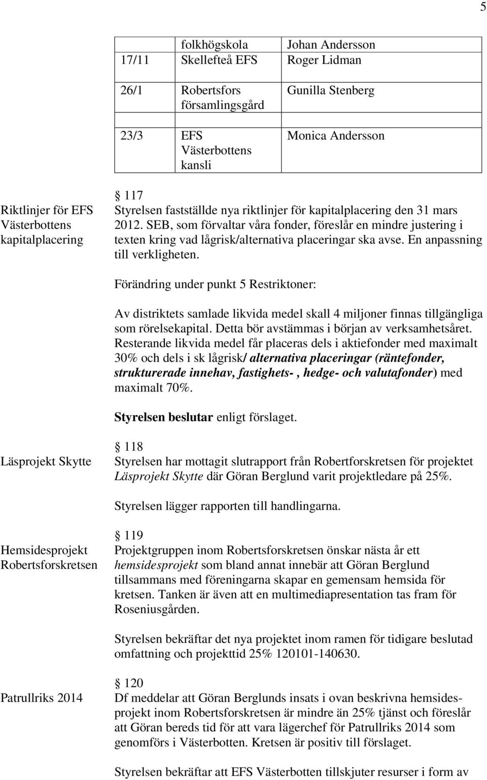 SEB, som förvaltar våra fonder, föreslår en mindre justering i texten kring vad lågrisk/alternativa placeringar ska avse. En anpassning till verkligheten.