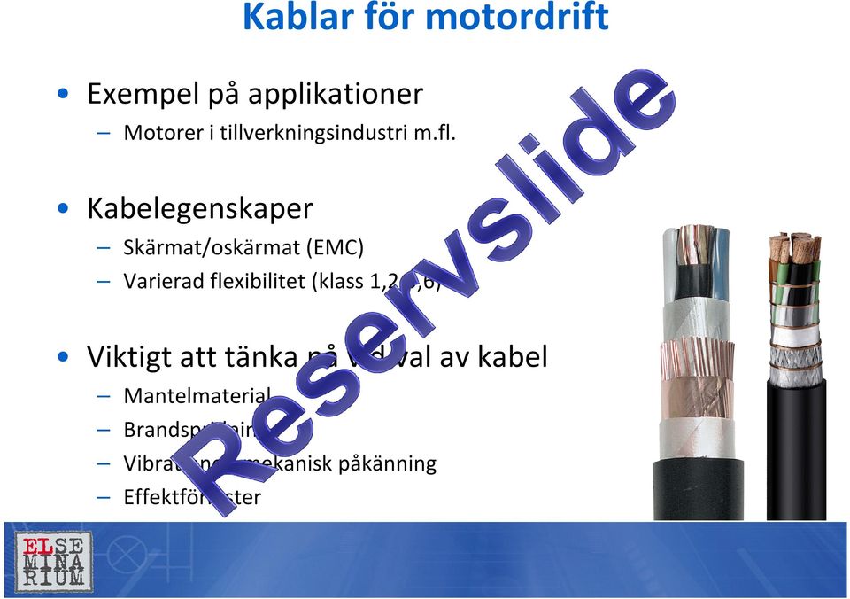 Kabelegenskaper Skärmat/oskärmat (EMC) Varierad flexibilitet (klass
