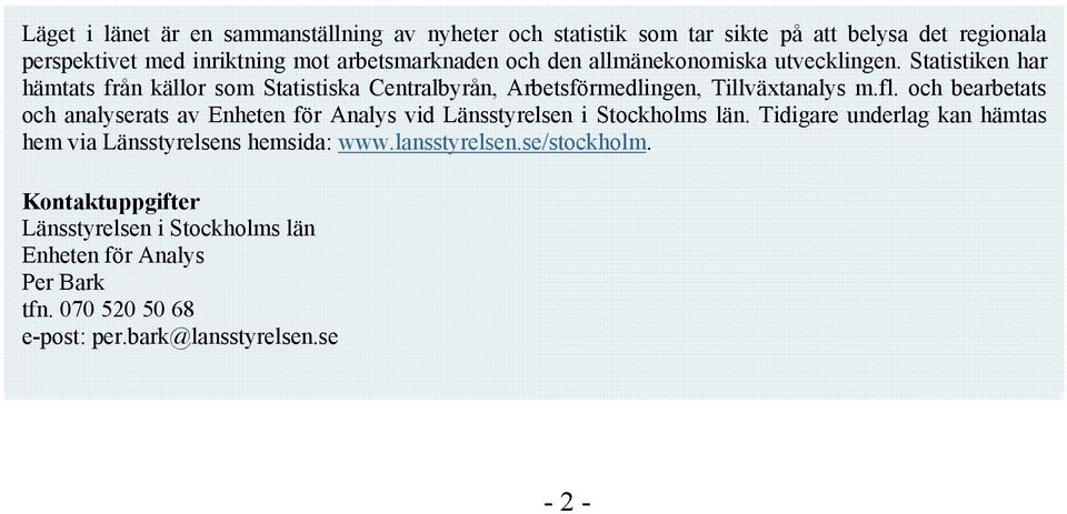 och bearbetats och analyserats av Enheten för Analys vid Länsstyrelsen i Stockholms län. Tidigare underlag kan hämtas hem via Länsstyrelsens hemsida: www.