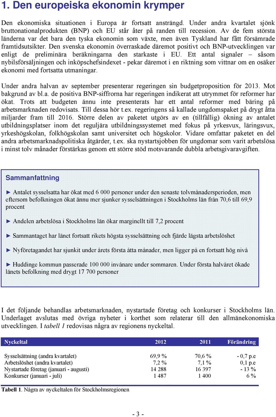 Den svenska ekonomin överraskade däremot positivt och BNP-utvecklingen var enligt de preliminära beräkningarna den starkaste i EU.
