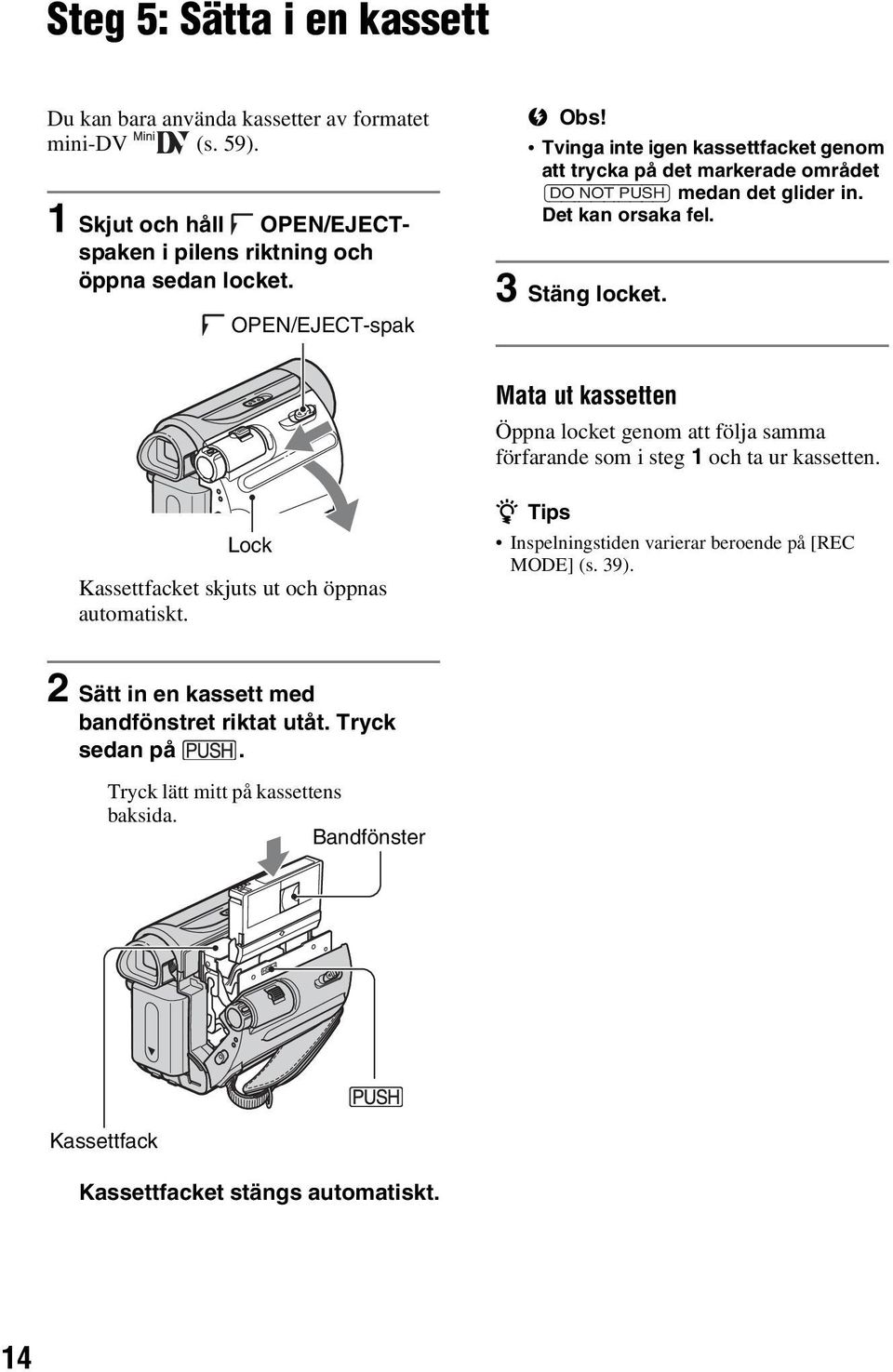 Mata ut kassetten Öppna locket genom att följa samma förfarande som i steg 1 och ta ur kassetten. Lock Kassettfacket skjuts ut och öppnas automatiskt.