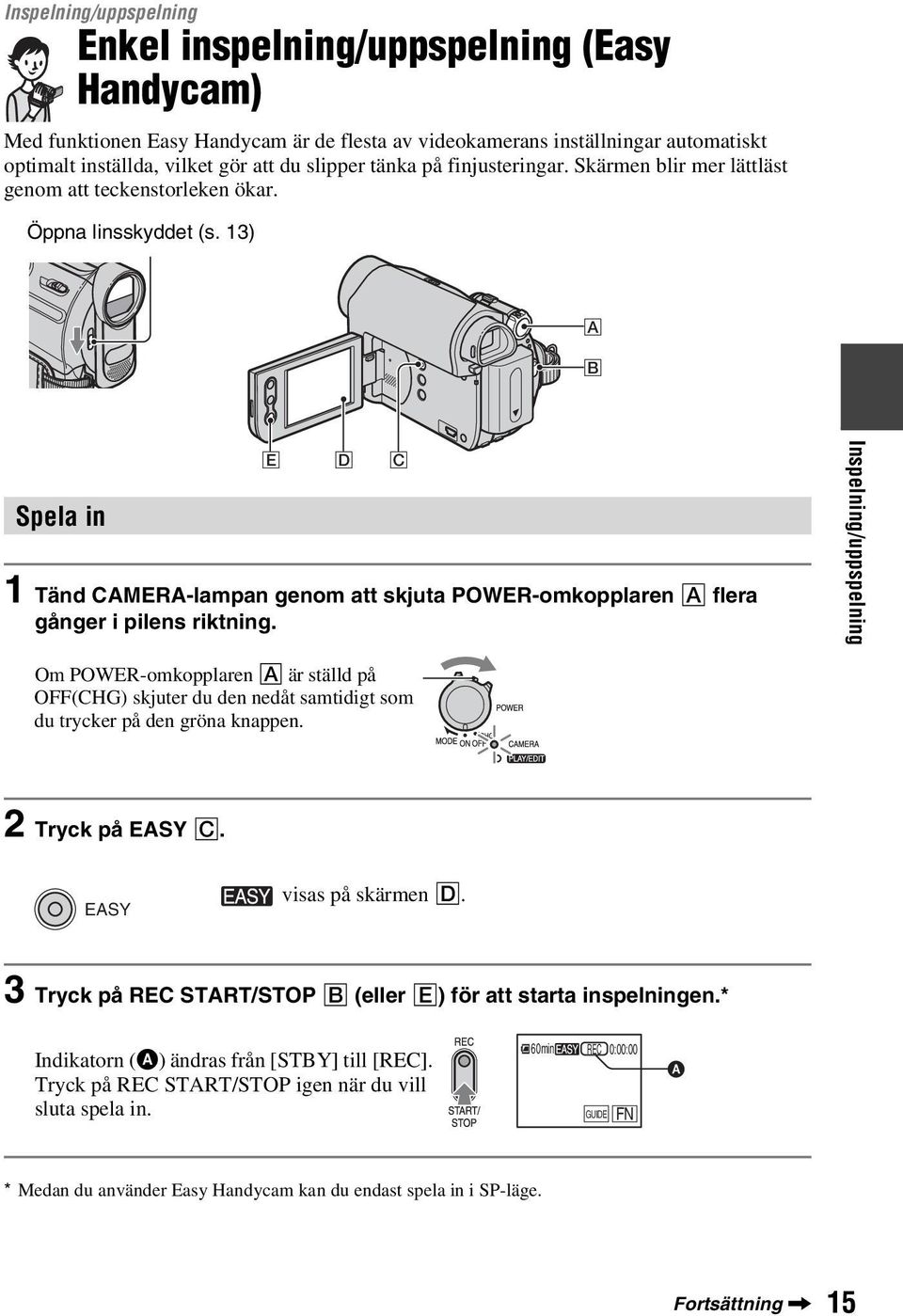 13) A B Spela in E D C 1 Tänd CAMERA-lampan genom att skjuta POWER-omkopplaren A flera gånger i pilens riktning.