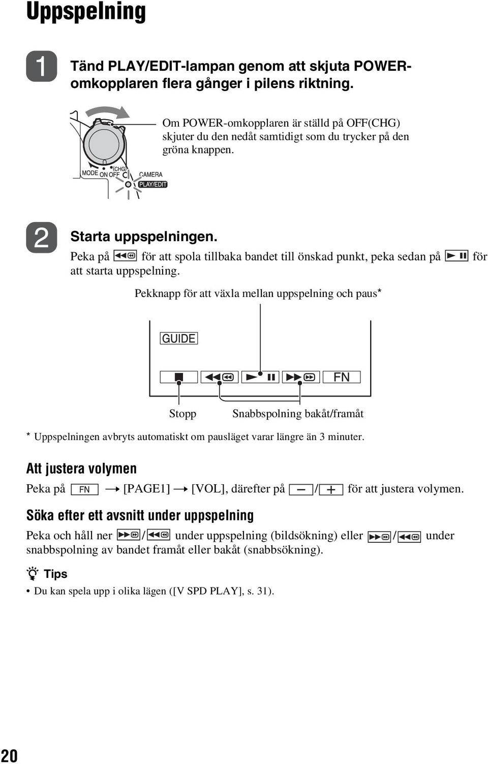 Peka på för att spola tillbaka bandet till önskad punkt, peka sedan på för att starta uppspelning.
