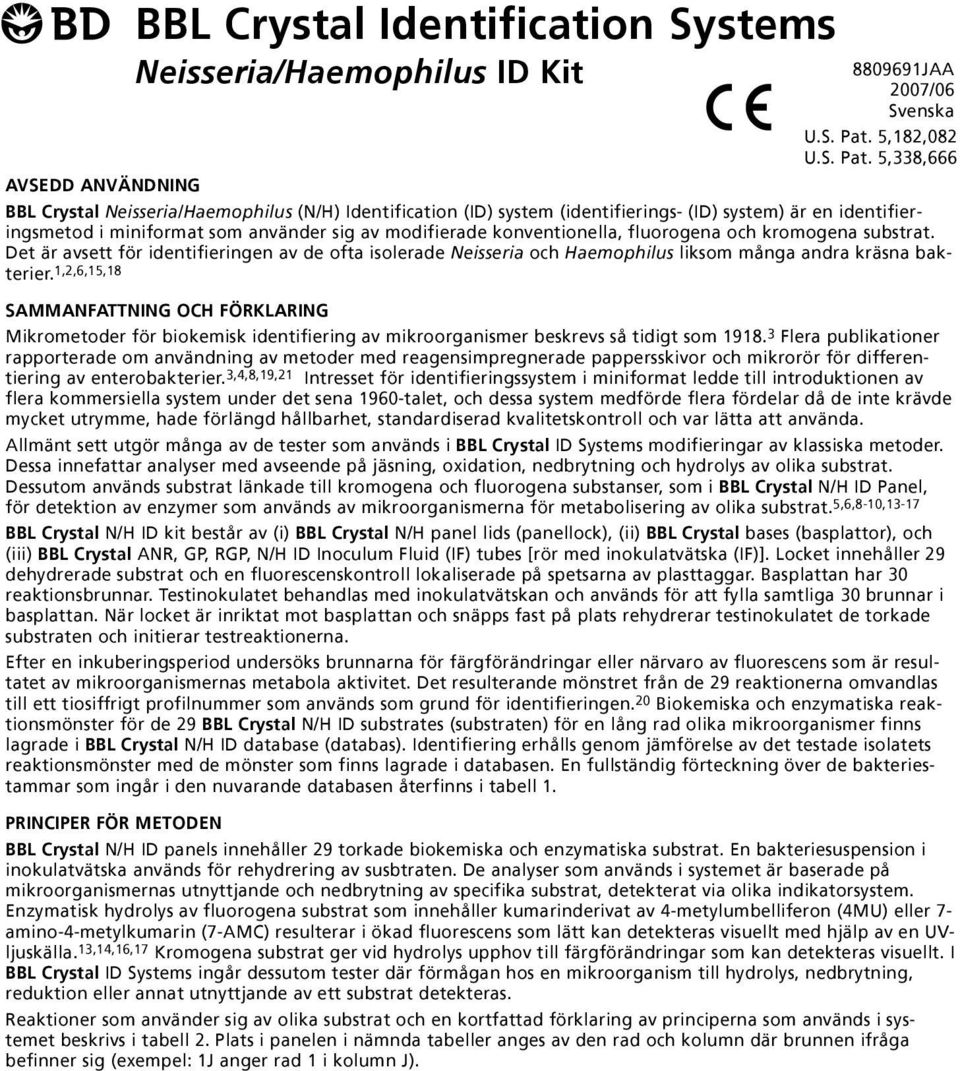 5,338,666 AVSEDD ANVÄNDNING BBL Crystal Neisseria/Haemophilus (N/H) Identification (ID) system (identifierings- (ID) system) är en identifieringsmetod i miniformat som använder sig av modifierade