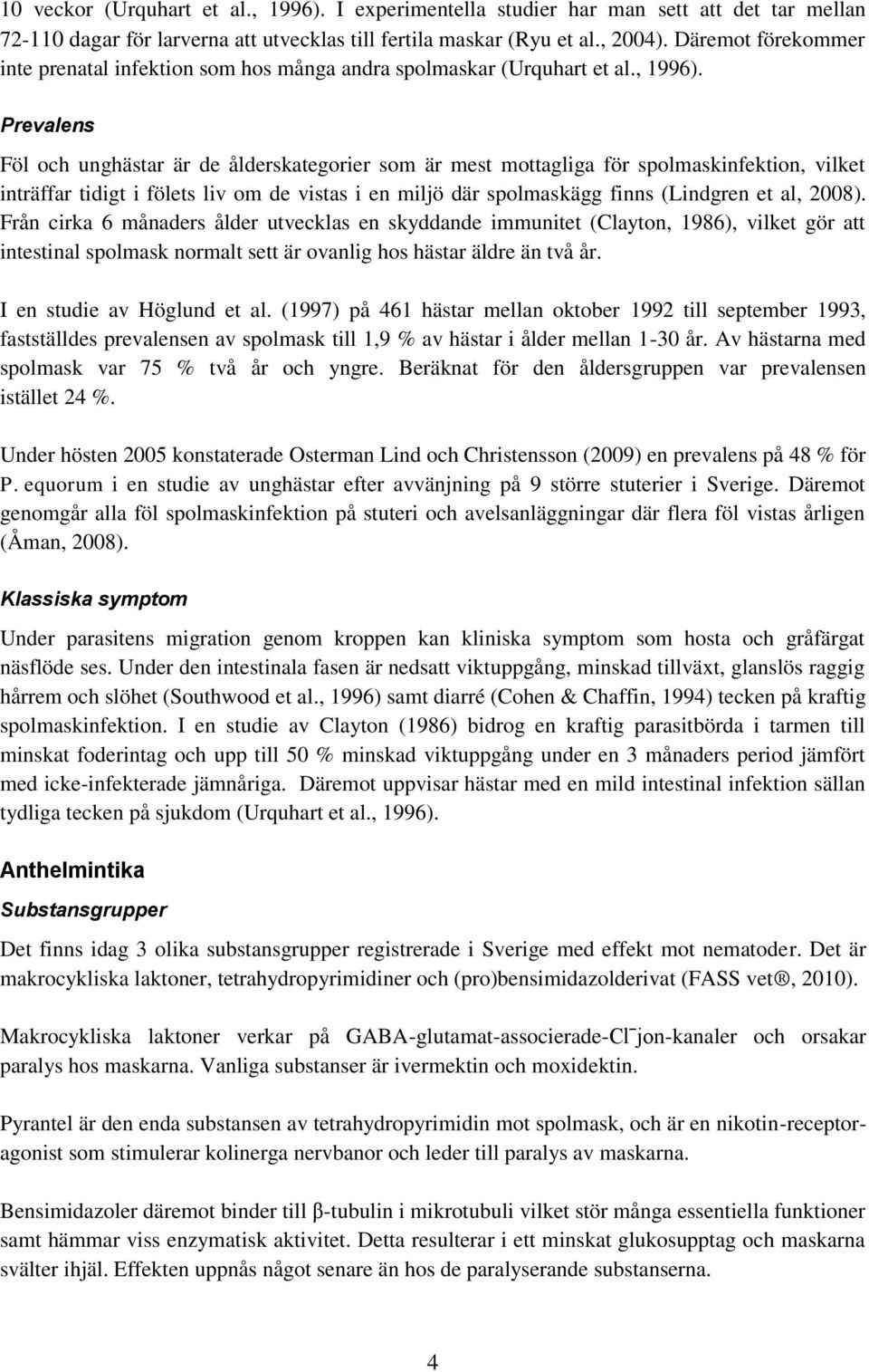 Prevalens Föl och unghästar är de ålderskategorier som är mest mottagliga för spolmaskinfektion, vilket inträffar tidigt i fölets liv om de vistas i en miljö där spolmaskägg finns (Lindgren et al,