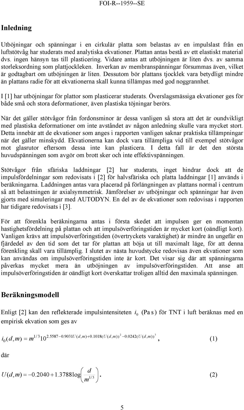 Dessutom bö plttns tjocle v betydligt minde än plttns die fö tt evtionen sll unn tillämps med god noggnnhet. I [1] h utböjning fö pltto som plstice studets.