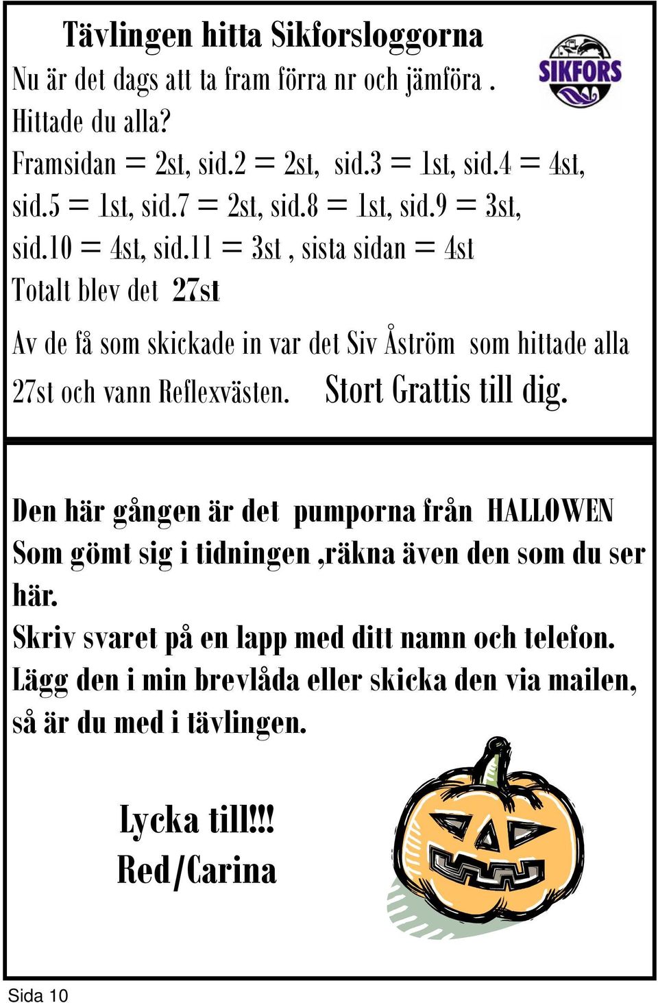 11 = 3st, sista sidan = 4st Totalt blev det 27st Av de få som skickade in var det Siv Åström som hittade alla 27st och vann Reflexvästen. Stort Grattis till dig.