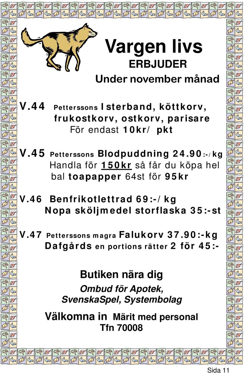 90:-/kg Handla för 150kr så får du köpa hel bal toapapper 64st för 95kr Petterssons V.