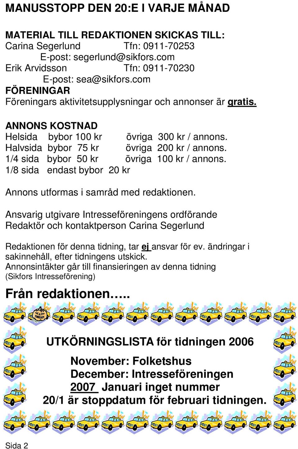 1/4 sida bybor 50 kr övriga 100 kr / annons. 1/8 sida endast bybor 20 kr Annons utformas i samråd med redaktionen.