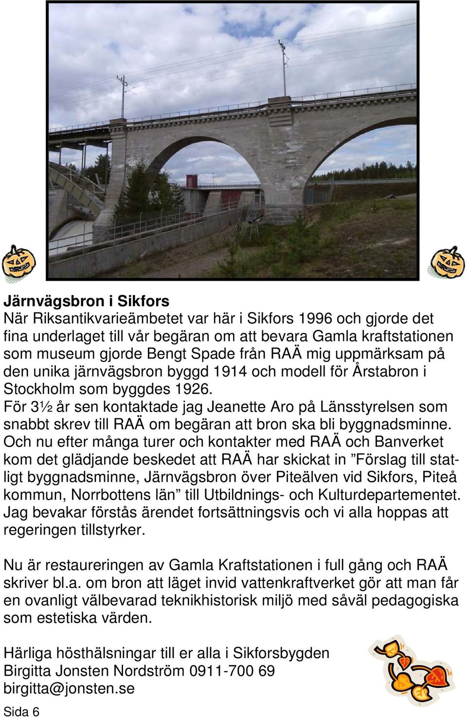 För 3½ år sen kontaktade jag Jeanette Aro på Länsstyrelsen som snabbt skrev till RAÄ om begäran att bron ska bli byggnadsminne.