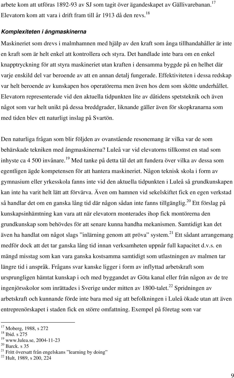 Det handlade inte bara om en enkel knapptryckning för att styra maskineriet utan kraften i densamma byggde på en helhet där varje enskild del var beroende av att en annan detalj fungerade.
