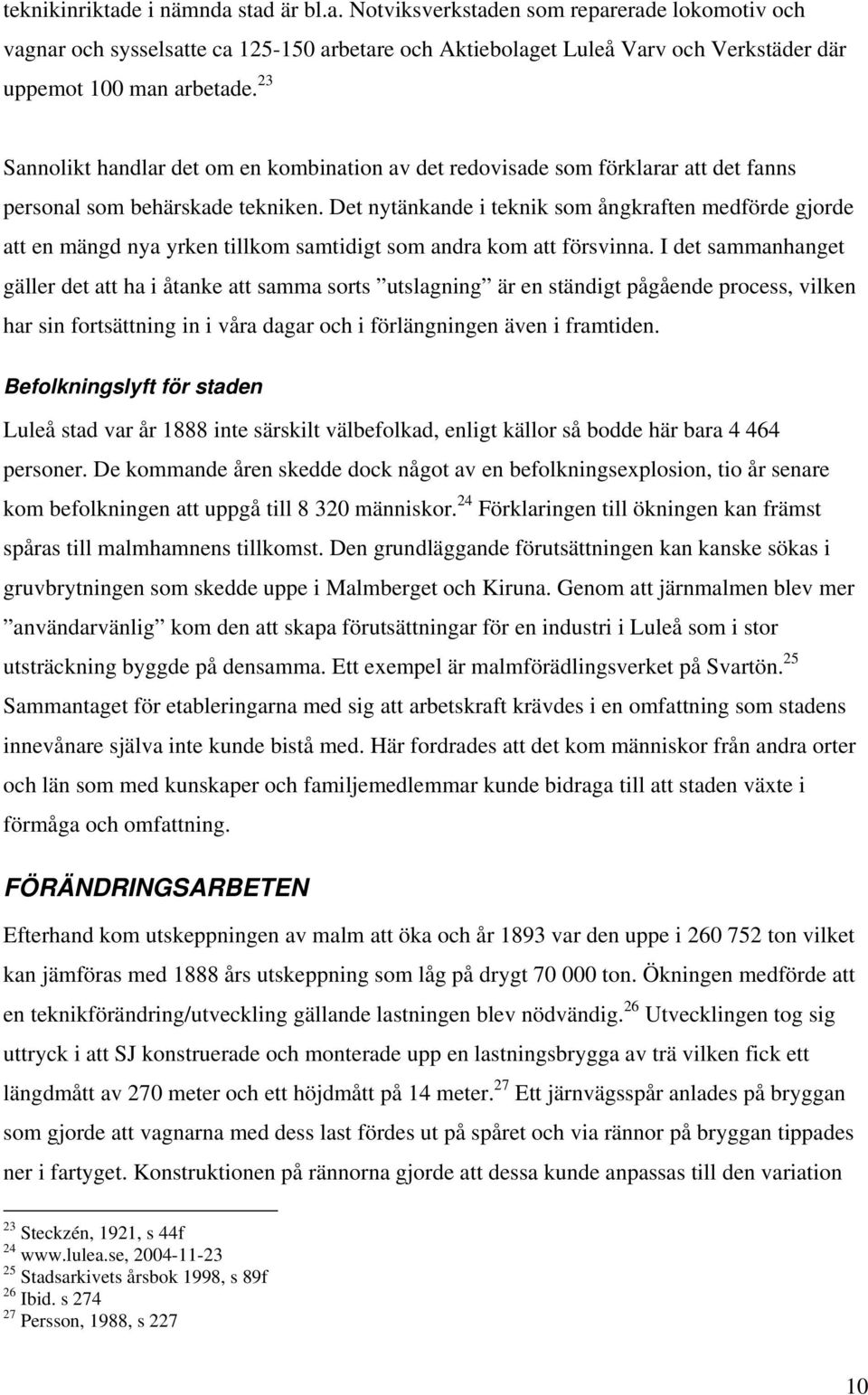 Det nytänkande i teknik som ångkraften medförde gjorde att en mängd nya yrken tillkom samtidigt som andra kom att försvinna.