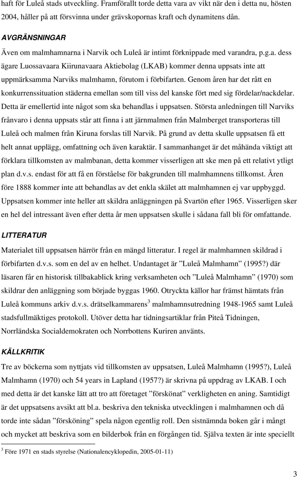 Genom åren har det rått en konkurrenssituation städerna emellan som till viss del kanske fört med sig fördelar/nackdelar. Detta är emellertid inte något som ska behandlas i uppsatsen.