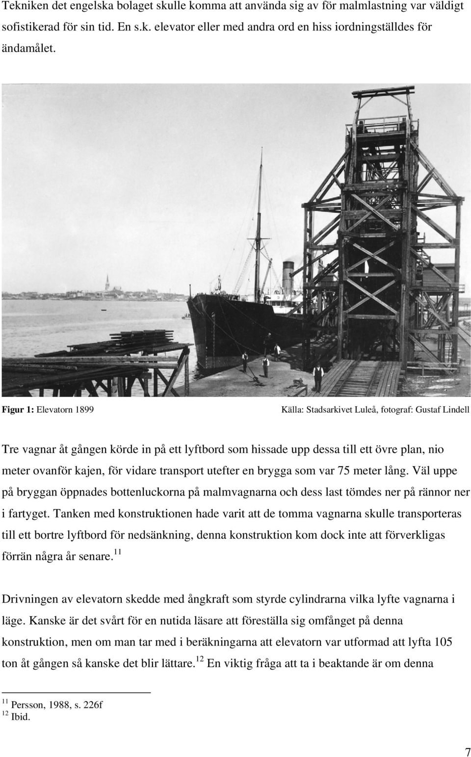 transport utefter en brygga som var 75 meter lång. Väl uppe på bryggan öppnades bottenluckorna på malmvagnarna och dess last tömdes ner på rännor ner i fartyget.