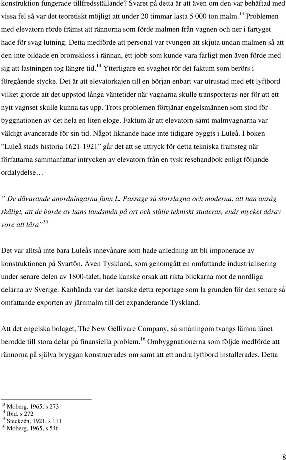 Detta medförde att personal var tvungen att skjuta undan malmen så att den inte bildade en bromskloss i rännan, ett jobb som kunde vara farligt men även förde med sig att lastningen tog längre tid.