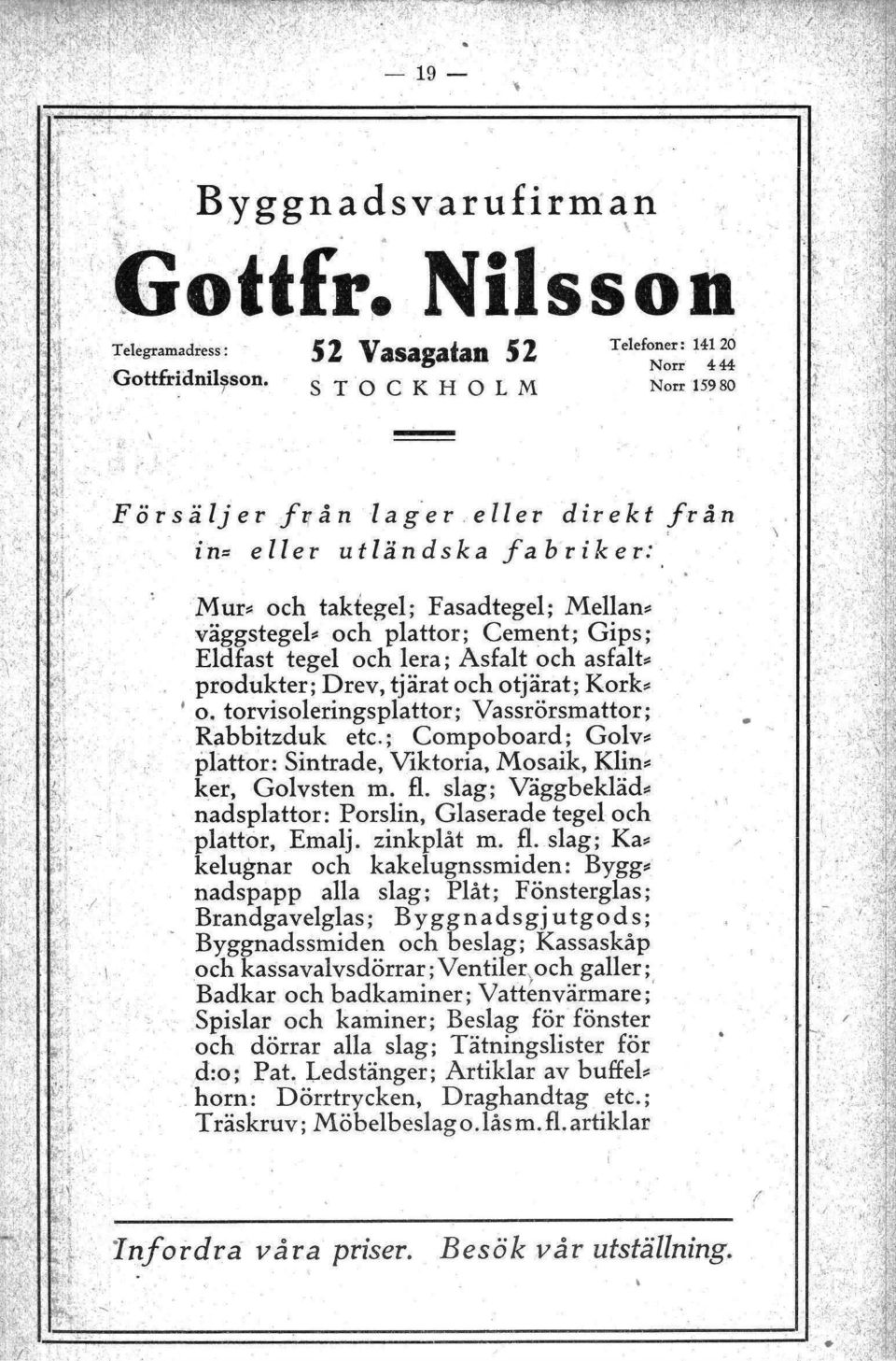 Mur- och taktegel; Fasadtegel; Mellanväggstegel- och plattor; Cement; Gips; Eldfast tegel och lera; Asfalt och asfaltprodukter; Drev, tjärat och otjärat; Kork-.' o.