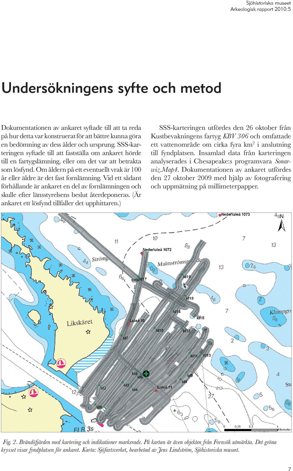 Om åldern på ett eventuellt vrak är 100 år eller äldre är det fast fornlämning. Vid ett sådant förhållande är ankaret en del av fornlämningen och skulle efter länsstyrelsens beslut återdeponeras.