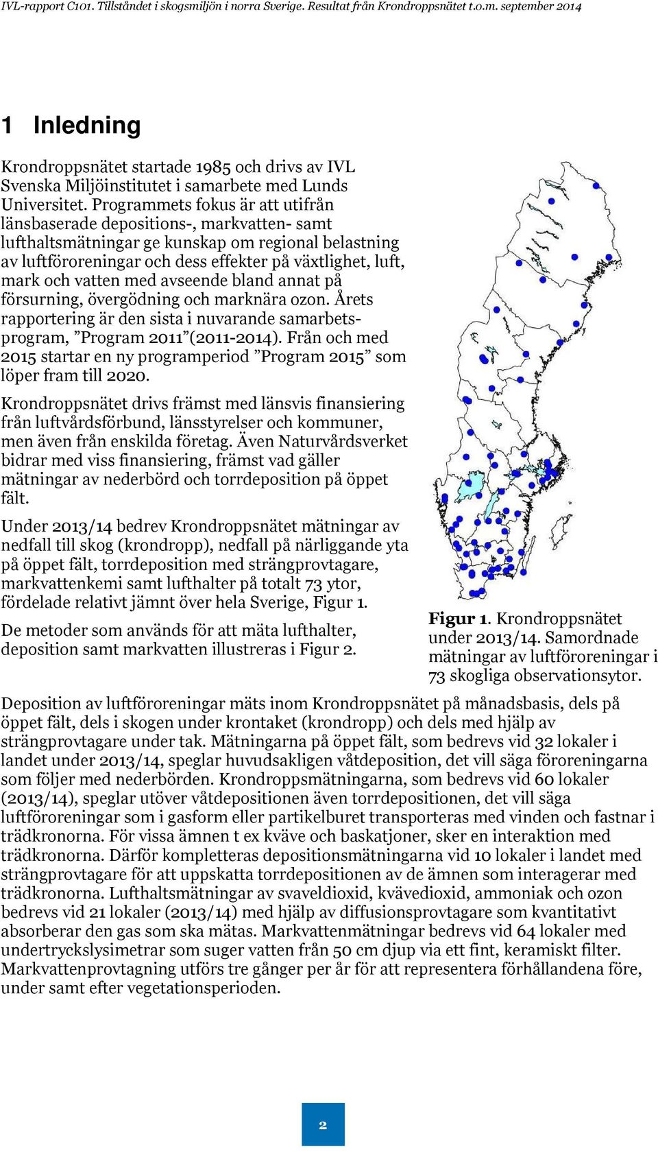 vatten med avseende bland annat på försurning, övergödning och marknära ozon. Årets rapportering är den sista i nuvarande samarbetsprogram, Program (-).