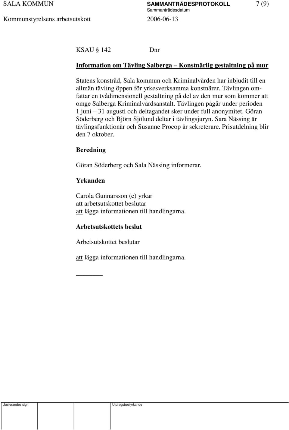 Tävlingen pågår under perioden 1 juni 31 augusti och deltagandet sker under full anonymitet. Göran Söderberg och Björn Sjölund deltar i tävlingsjuryn.