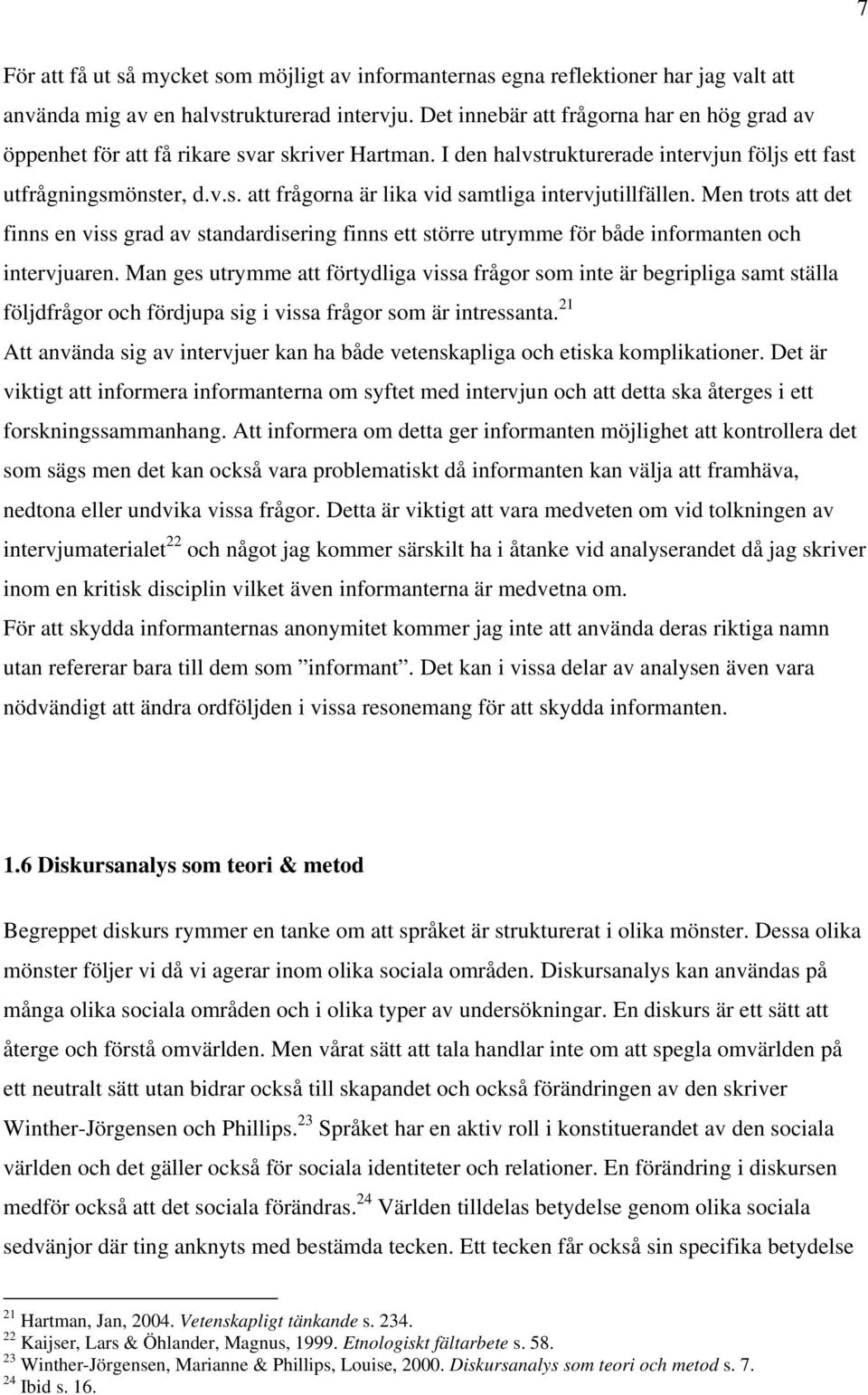 Men trots att det finns en viss grad av standardisering finns ett större utrymme för både informanten och intervjuaren.