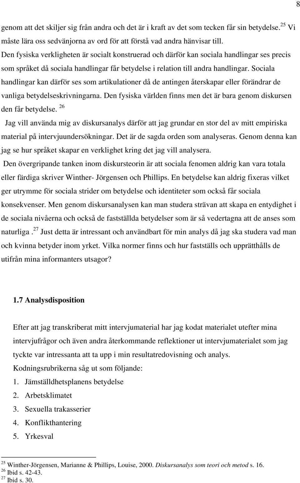 Sociala handlingar kan därför ses som artikulationer då de antingen återskapar eller förändrar de vanliga betydelseskrivningarna.