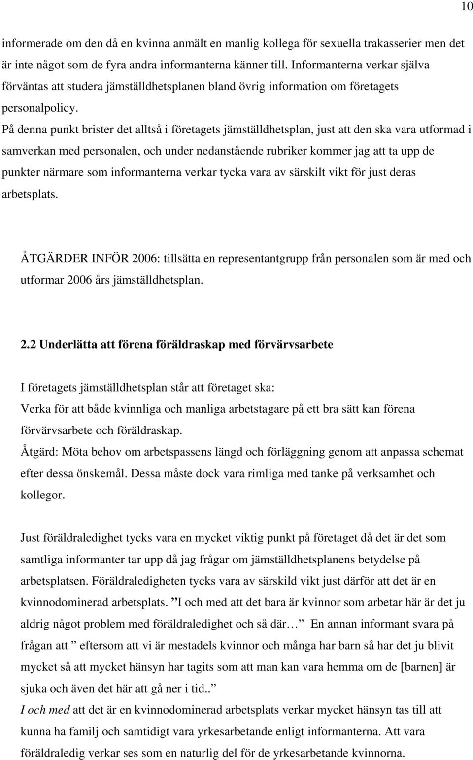 På denna punkt brister det alltså i företagets jämställdhetsplan, just att den ska vara utformad i samverkan med personalen, och under nedanstående rubriker kommer jag att ta upp de punkter närmare