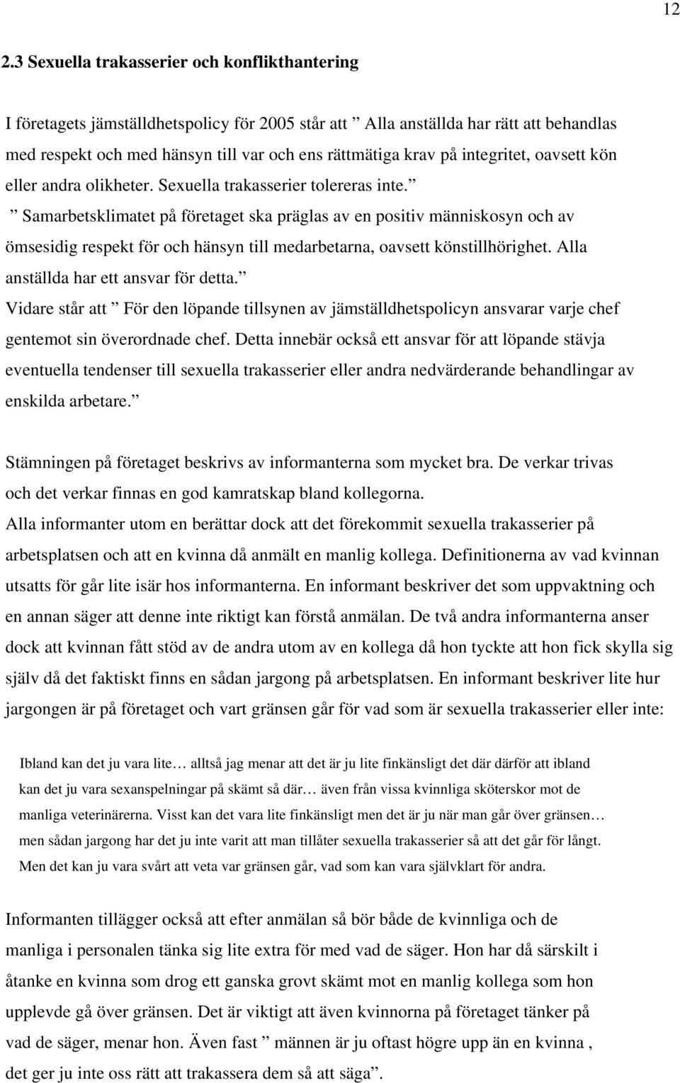Samarbetsklimatet på företaget ska präglas av en positiv människosyn och av ömsesidig respekt för och hänsyn till medarbetarna, oavsett könstillhörighet. Alla anställda har ett ansvar för detta.