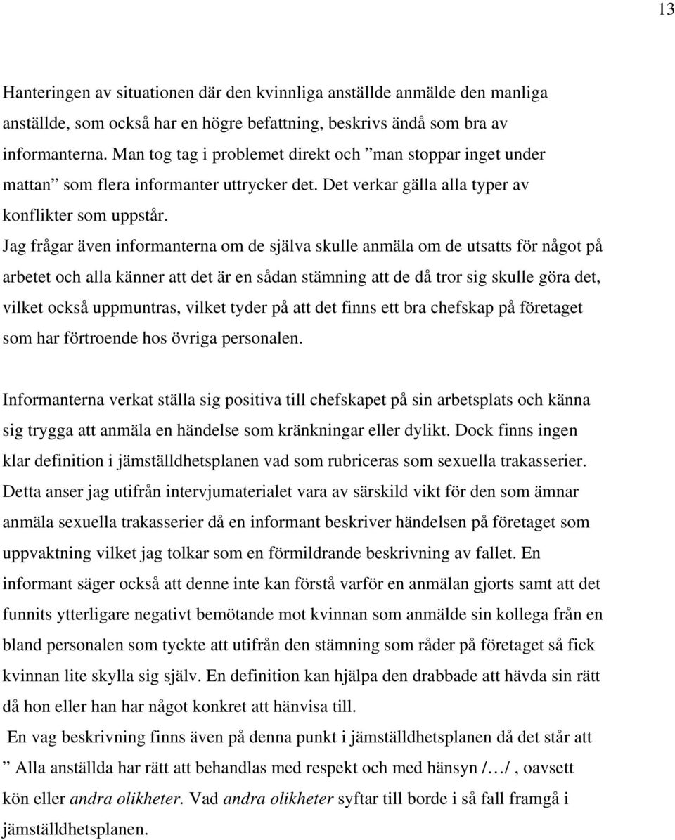 Jag frågar även informanterna om de själva skulle anmäla om de utsatts för något på arbetet och alla känner att det är en sådan stämning att de då tror sig skulle göra det, vilket också uppmuntras,