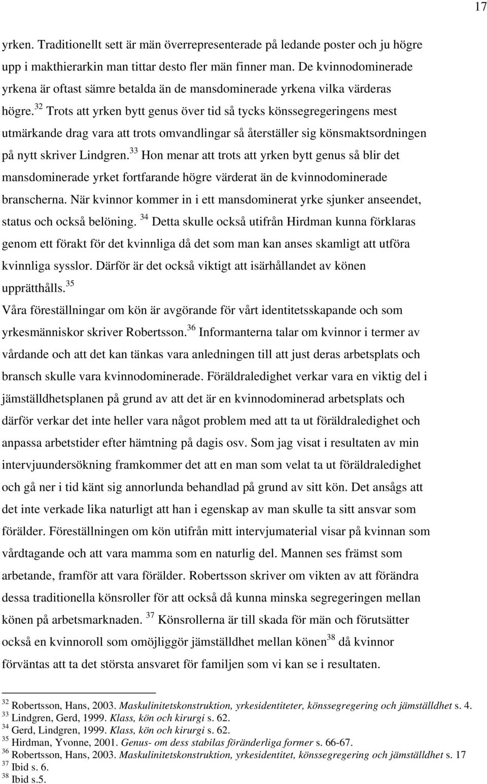 32 Trots att yrken bytt genus över tid så tycks könssegregeringens mest utmärkande drag vara att trots omvandlingar så återställer sig könsmaktsordningen på nytt skriver Lindgren.