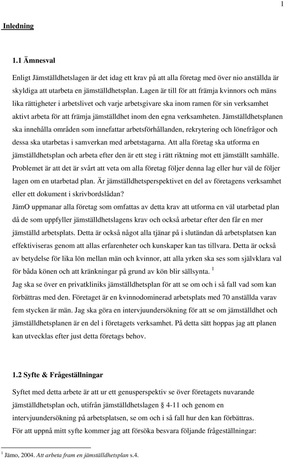 verksamheten. Jämställdhetsplanen ska innehålla områden som innefattar arbetsförhållanden, rekrytering och lönefrågor och dessa ska utarbetas i samverkan med arbetstagarna.