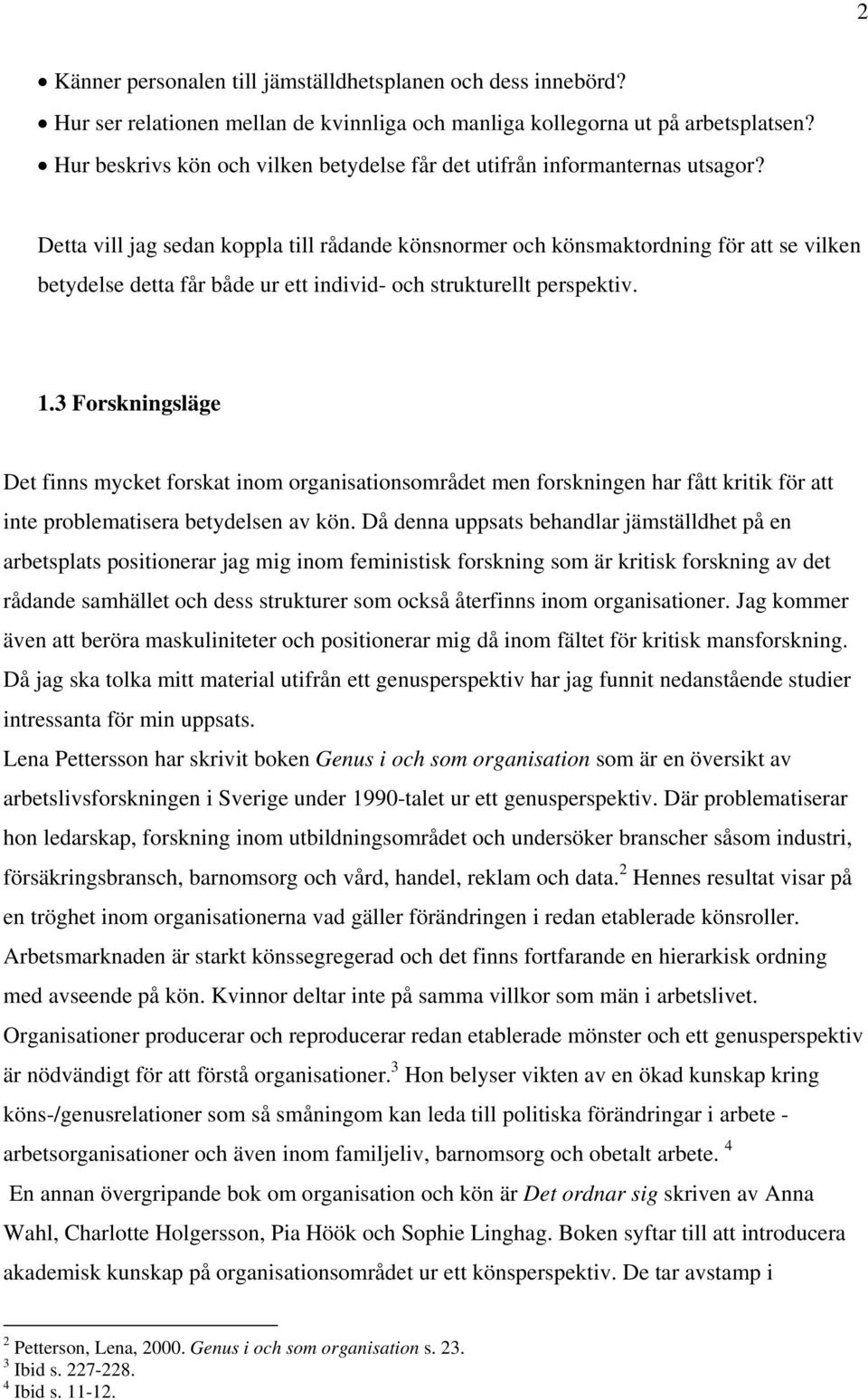 Detta vill jag sedan koppla till rådande könsnormer och könsmaktordning för att se vilken betydelse detta får både ur ett individ- och strukturellt perspektiv. 1.