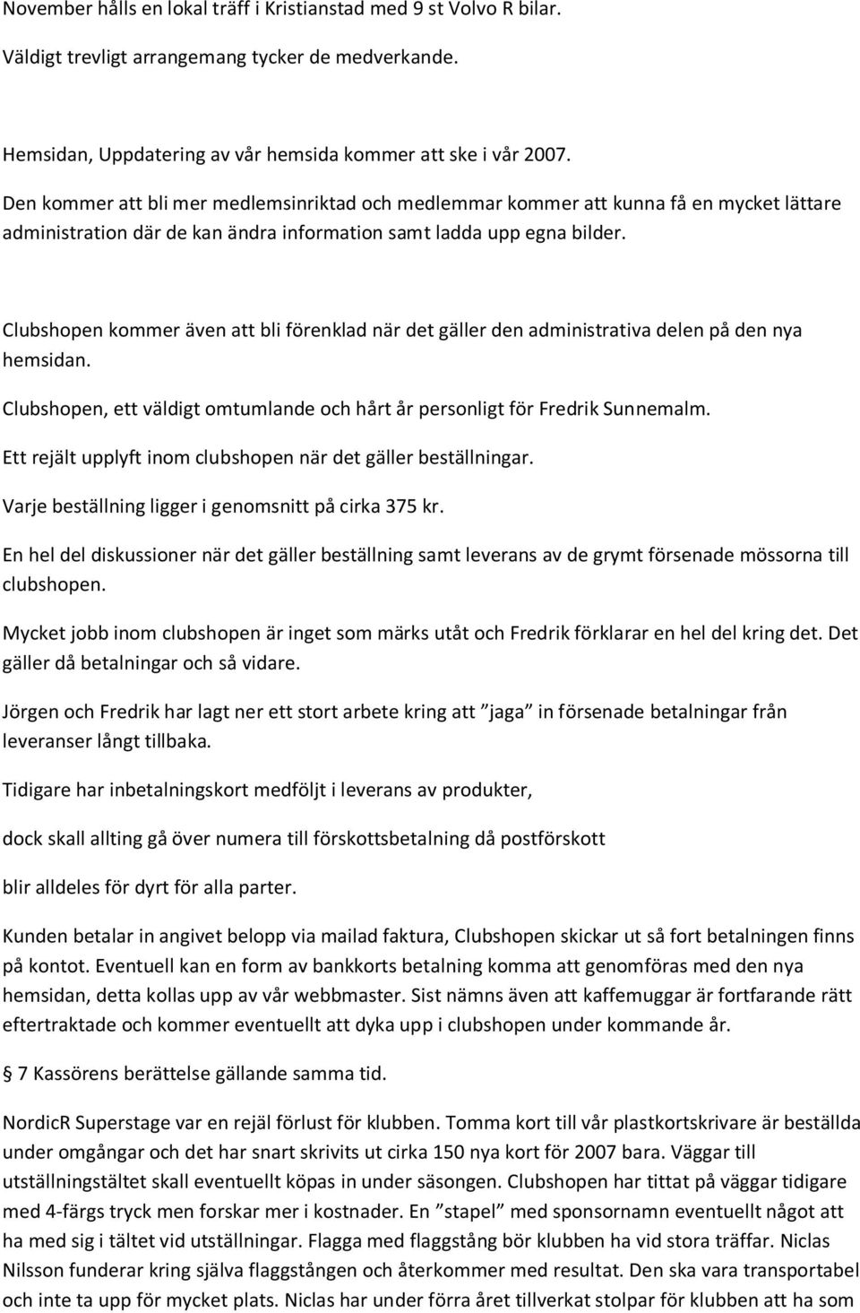 Clubshopen kommer även att bli förenklad när det gäller den administrativa delen på den nya hemsidan. Clubshopen, ett väldigt omtumlande och hårt år personligt för Fredrik Sunnemalm.