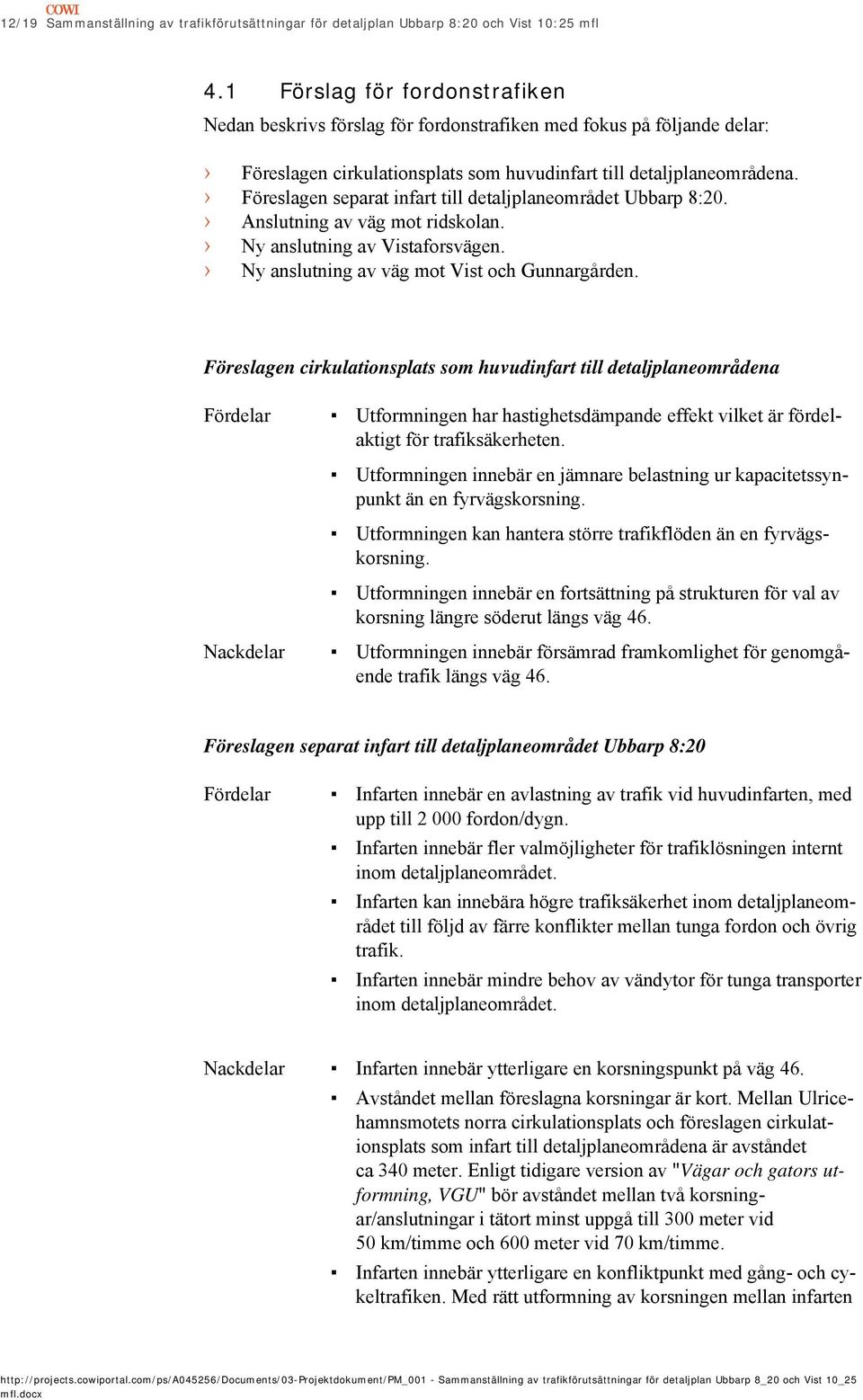 Föreslagen separat infart till detaljplaneområdet Ubbarp 8:20. Anslutning av väg mot ridskolan. Ny anslutning av Vistaforsvägen. Ny anslutning av väg mot Vist och Gunnargården.