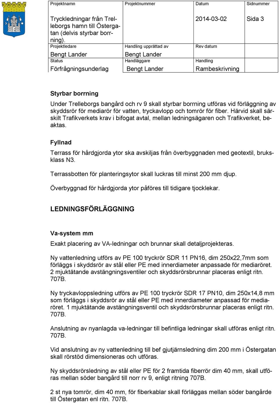 Fyllnad Terrass för hårdgjorda ytor ska avskiljas från överbyggnaden med geotextil, bruksklass N3. Terrassbotten för planteringsytor skall luckras till minst 200 mm djup.