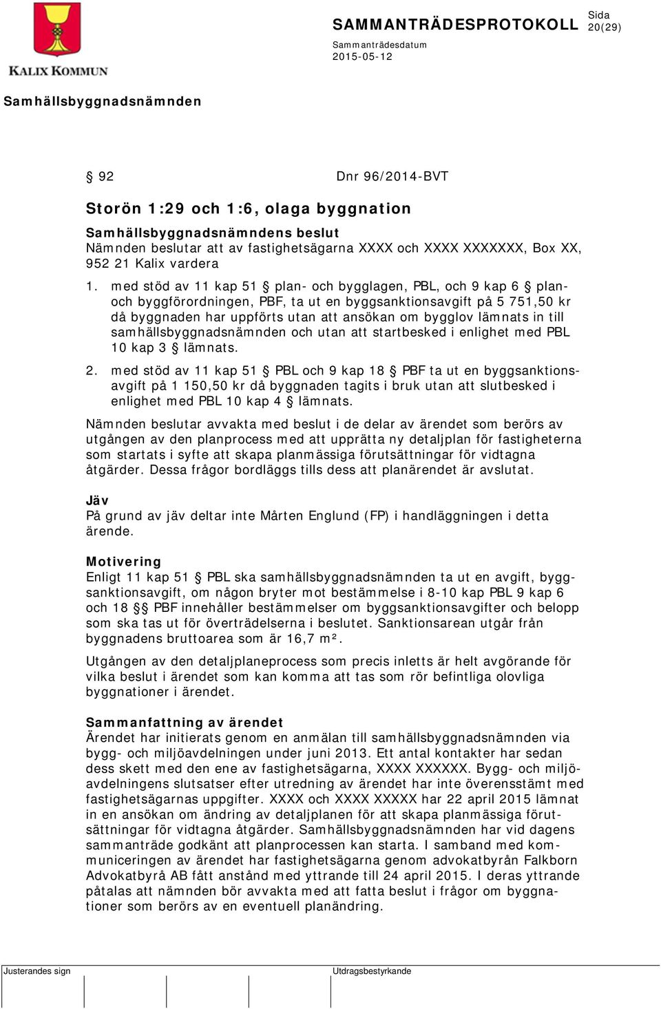 till samhällsbyggnadsnämnden och utan att startbesked i enlighet med PBL 10 kap 3 lämnats. 2.