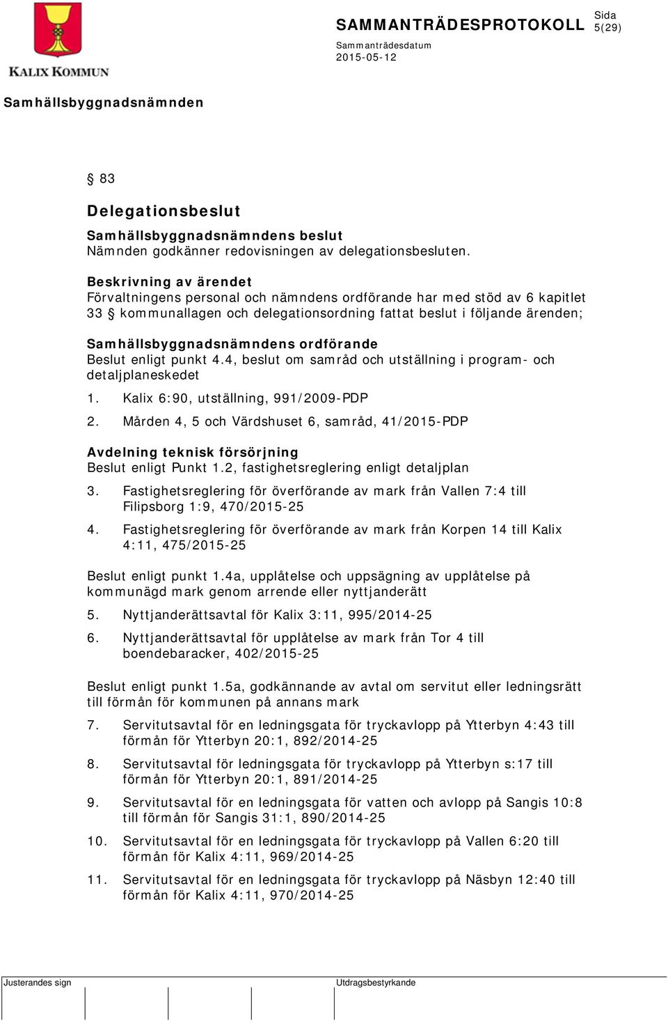 punkt 4.4, beslut om samråd och utställning i program- och detaljplaneskedet 1. Kalix 6:90, utställning, 991/2009-PDP 2.