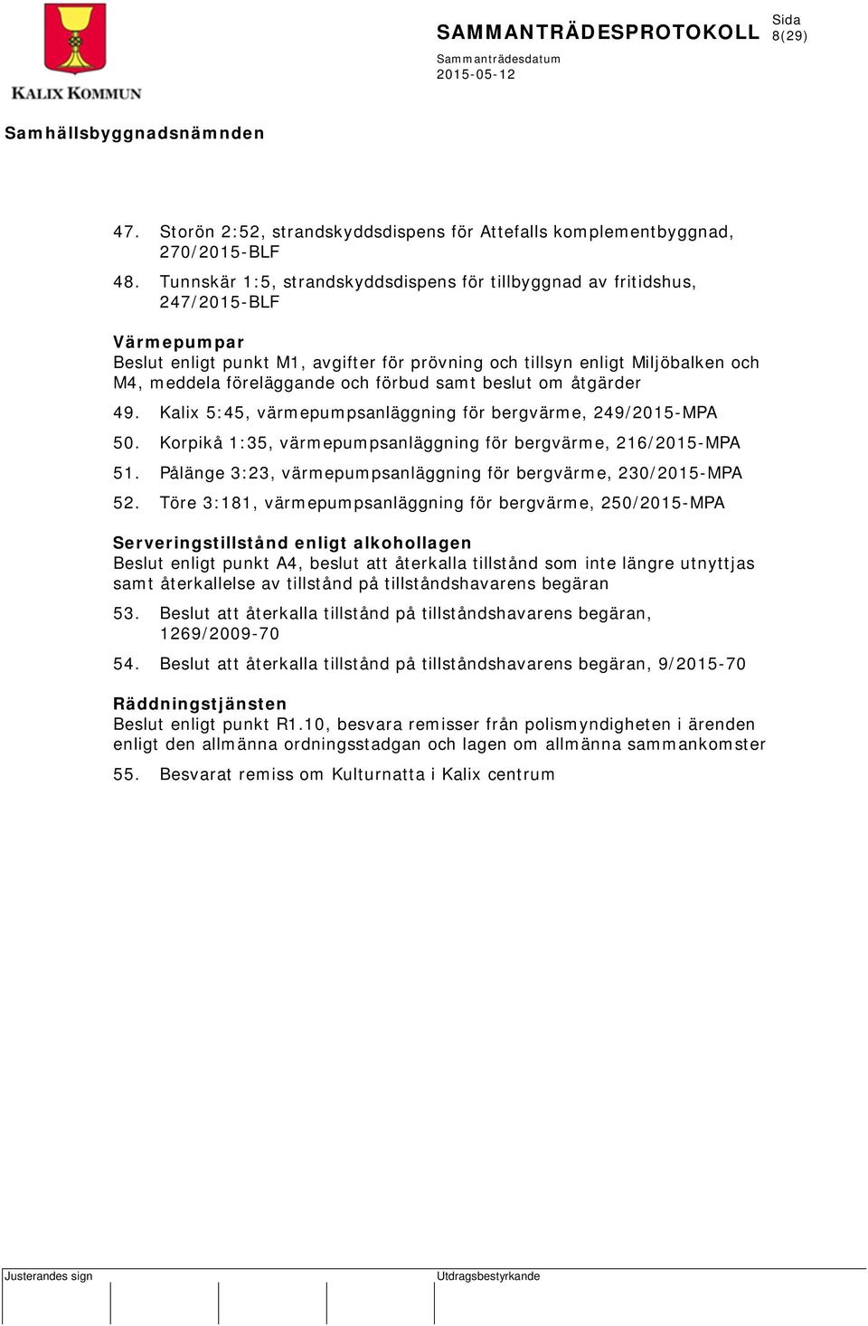 förbud samt beslut om åtgärder 49. Kalix 5:45, värmepumpsanläggning för bergvärme, 249/2015-MPA 50. Korpikå 1:35, värmepumpsanläggning för bergvärme, 216/2015-MPA 51.