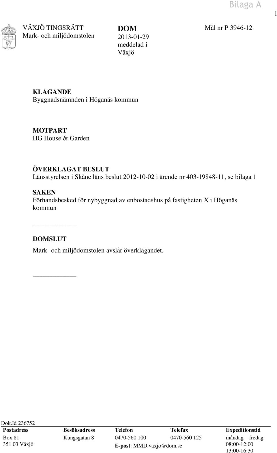 för nybyggnad av enbostadshus på fastigheten X i Höganäs kommun DOMSLUT Mark- och miljödomstolen avslår överklagandet. Dok.