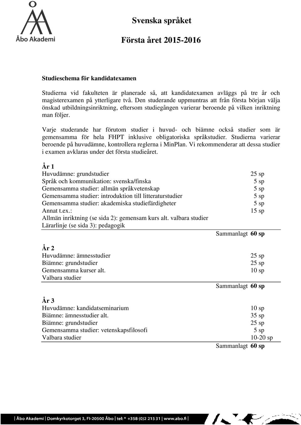 Varje studerande har förutom i huvud- och biämne också som är gemensamma för hela FHPT inklusive obligatoriska språk. Studierna varierar beroende på huvudämne, kontrollera reglerna i MinPlan.