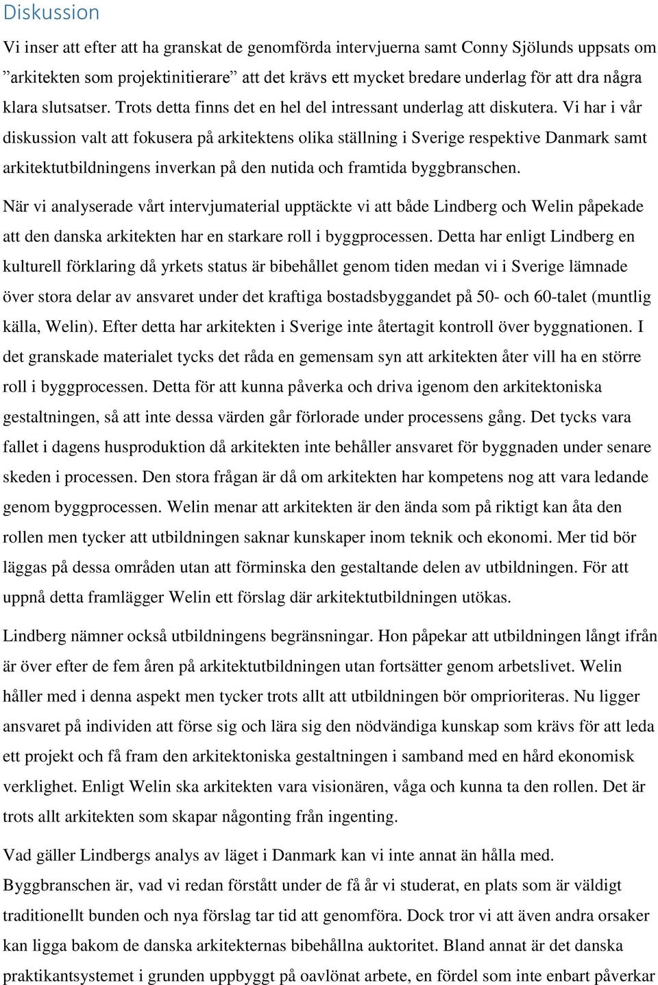 Vi har i vår diskussion valt att fokusera på arkitektens olika ställning i Sverige respektive Danmark samt arkitektutbildningens inverkan på den nutida och framtida byggbranschen.