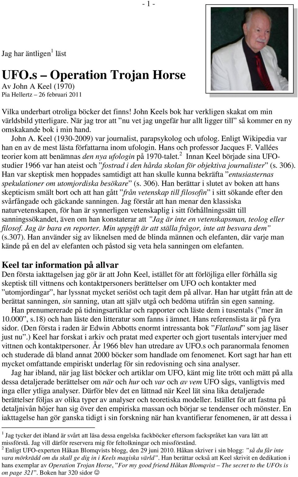 Keel (1930-2009) var journalist, parapsykolog och ufolog. Enligt Wikipedia var han en av de mest lästa författarna inom ufologin. Hans och professor Jacques F.