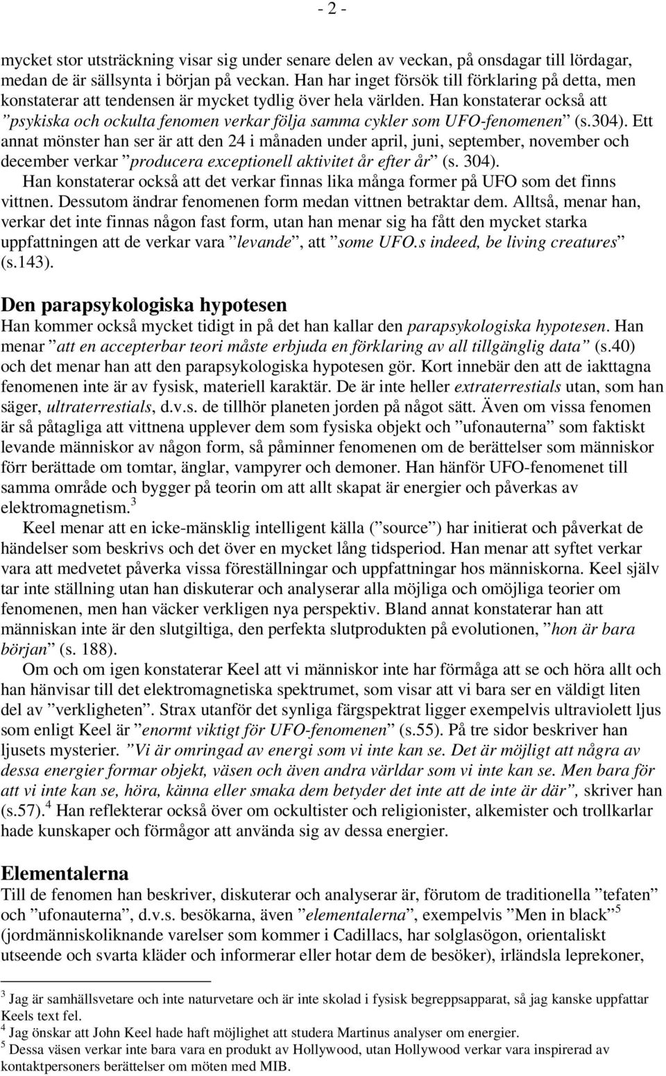 Han konstaterar också att psykiska och ockulta fenomen verkar följa samma cykler som UFO-fenomenen (s.304).