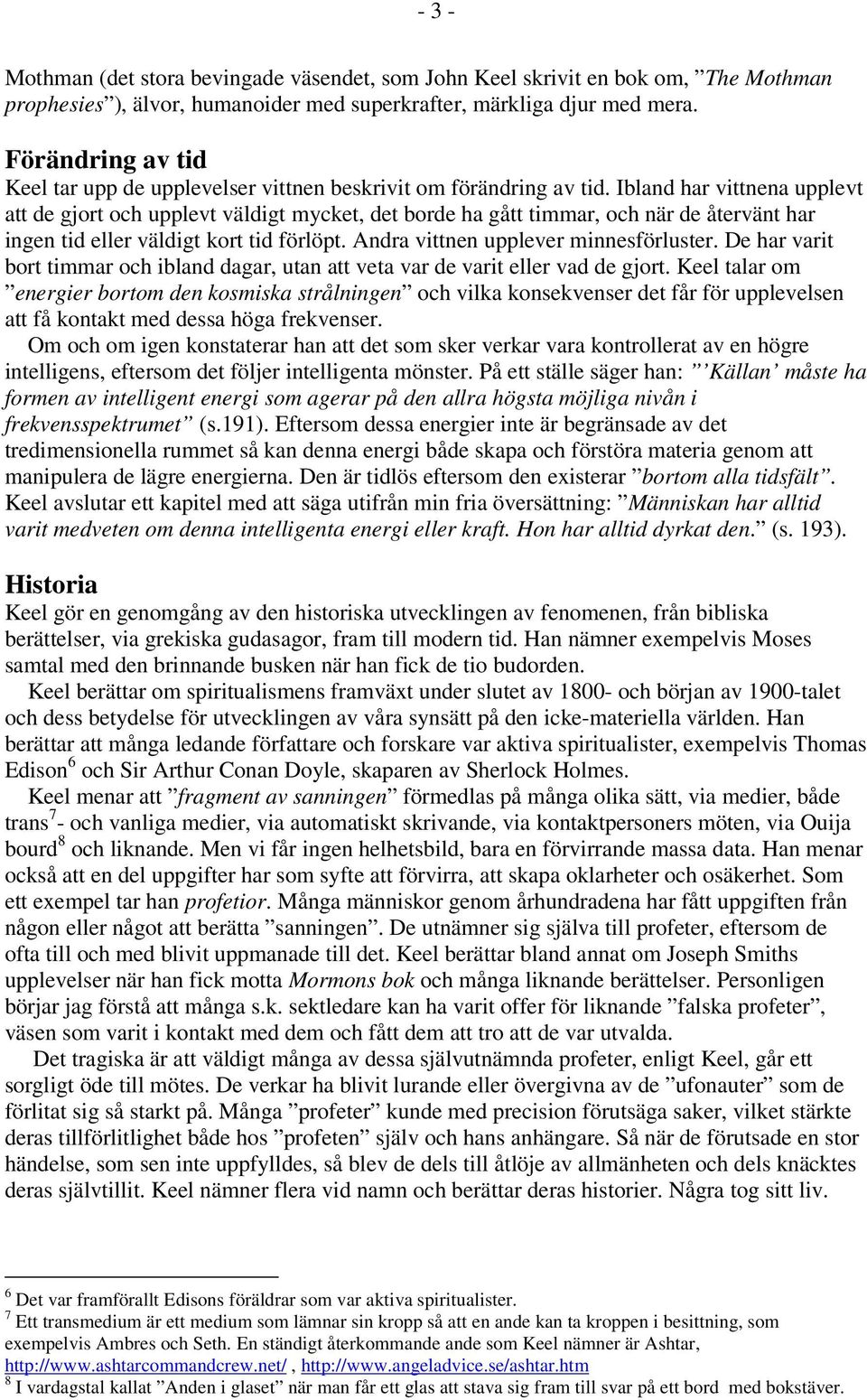 Ibland har vittnena upplevt att de gjort och upplevt väldigt mycket, det borde ha gått timmar, och när de återvänt har ingen tid eller väldigt kort tid förlöpt. Andra vittnen upplever minnesförluster.