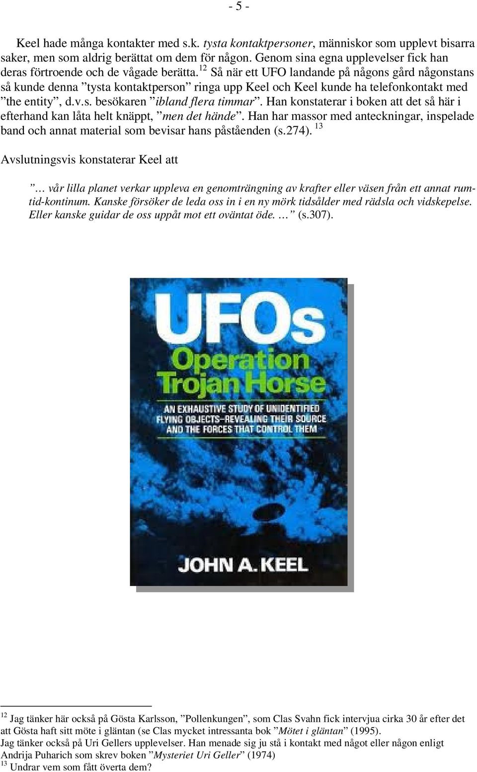 12 Så när ett UFO landande på någons gård någonstans så kunde denna tysta kontaktperson ringa upp Keel och Keel kunde ha telefonkontakt med the entity, d.v.s. besökaren ibland flera timmar.