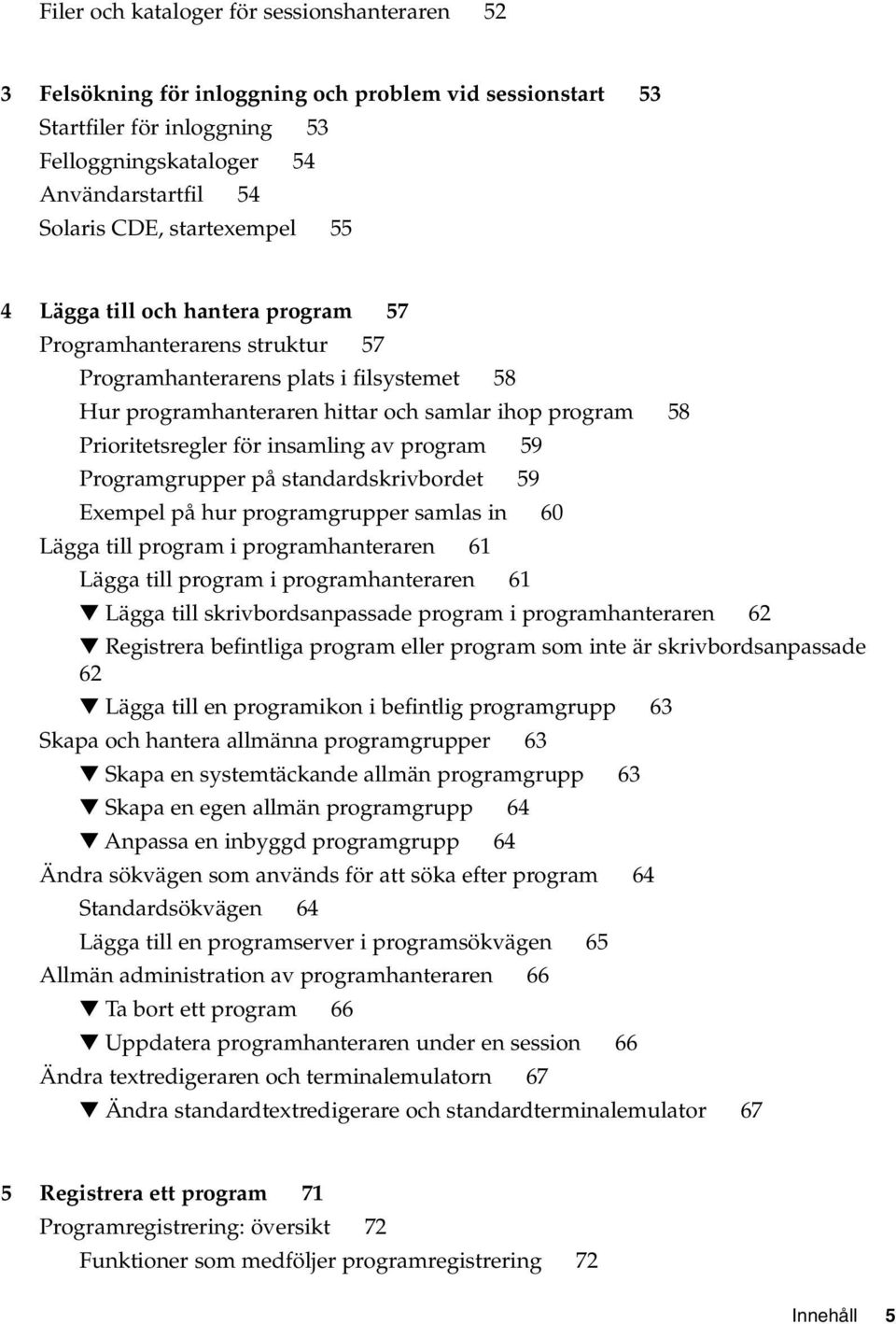 för insamling av program 59 Programgrupper på standardskrivbordet 59 Exempel på hur programgrupper samlas in 60 Lägga till program i programhanteraren 61 Lägga till program i programhanteraren 61