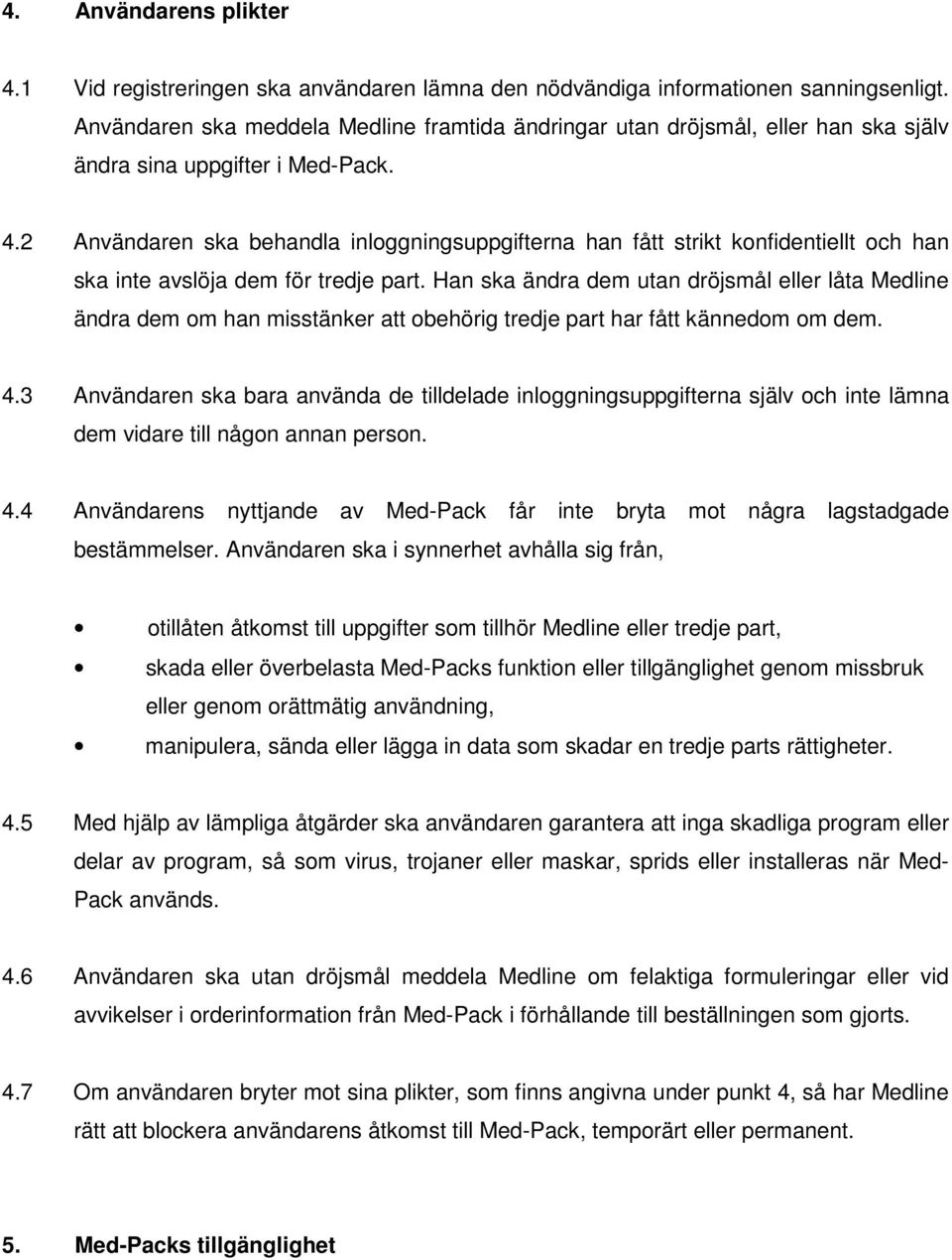 2 Användaren ska behandla inloggningsuppgifterna han fått strikt konfidentiellt och han ska inte avslöja dem för tredje part.