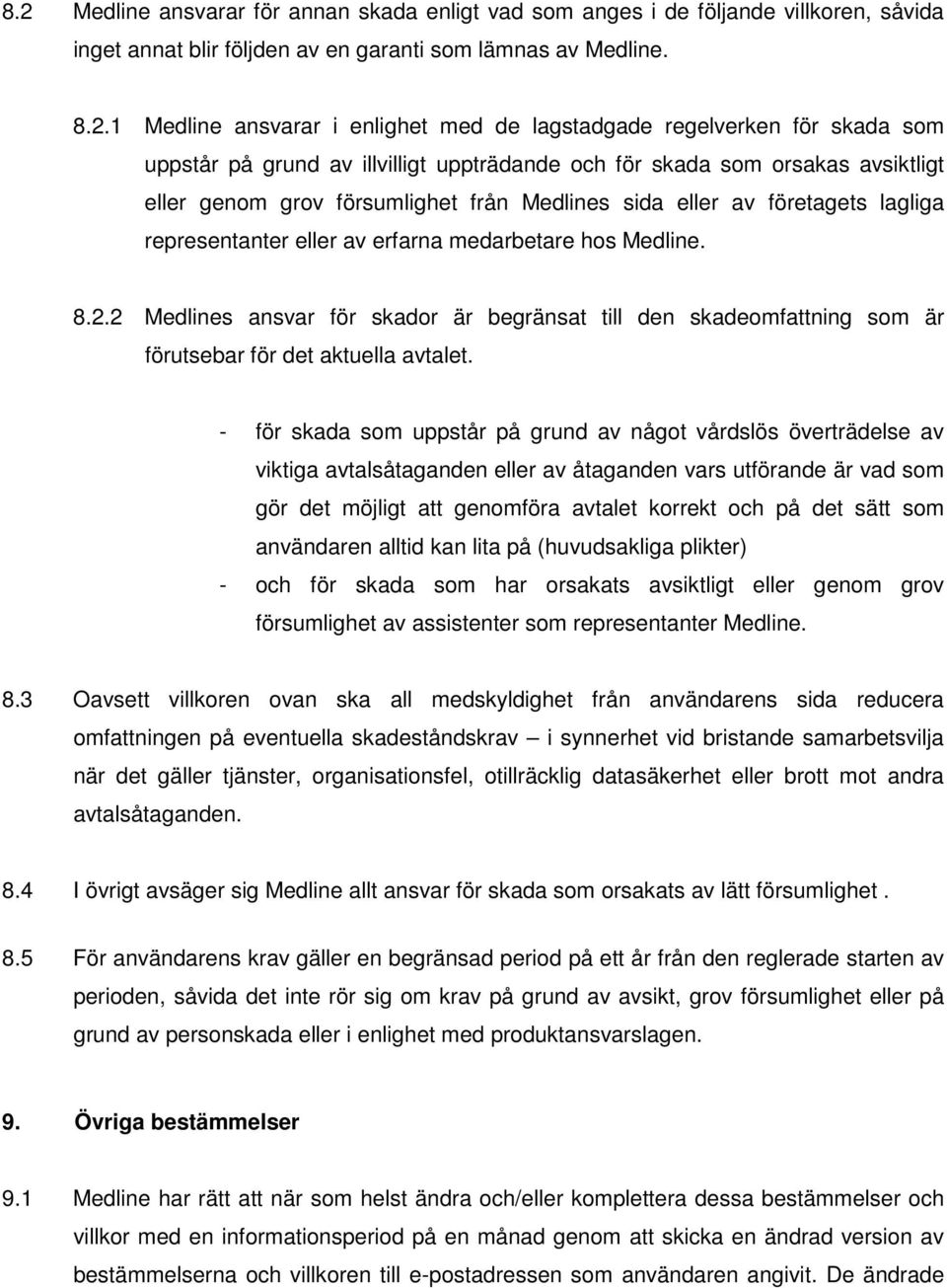 representanter eller av erfarna medarbetare hos Medline. 8.2.2 Medlines ansvar för skador är begränsat till den skadeomfattning som är förutsebar för det aktuella avtalet.