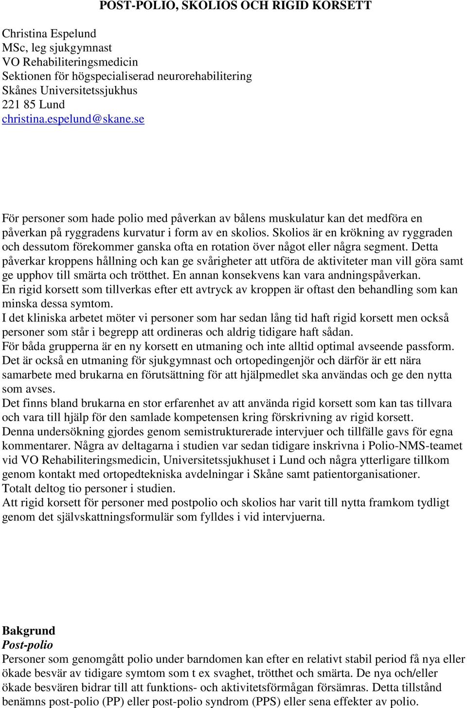 Skolios är en krökning av ryggraden och dessutom förekommer ganska ofta en rotation över något eller några segment.