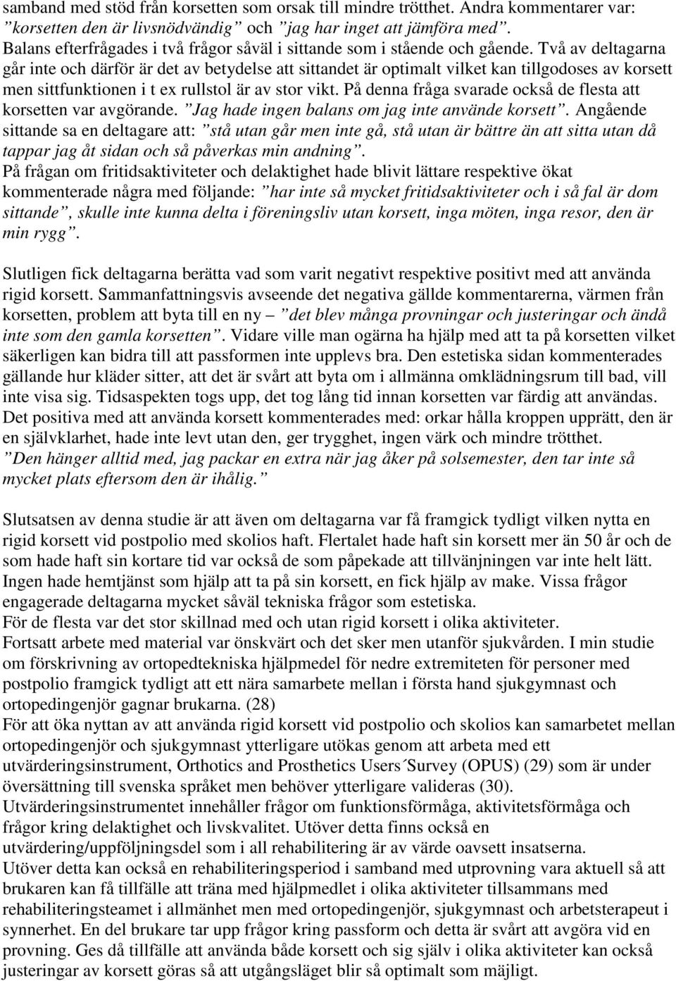 Två av deltagarna går inte och därför är det av betydelse att sittandet är optimalt vilket kan tillgodoses av korsett men sittfunktionen i t ex rullstol är av stor vikt.