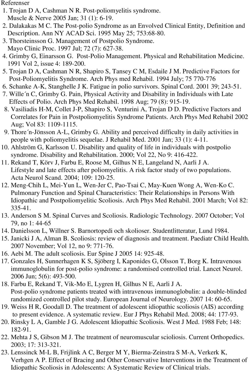 1997 Jul; 72 (7): 627-38. 4. Grimby G, Einarsson G. Post-Polio Management. Physical and Rehabilitation Medicine. 1991 Vol 2, issue 4: 189-200. 5.